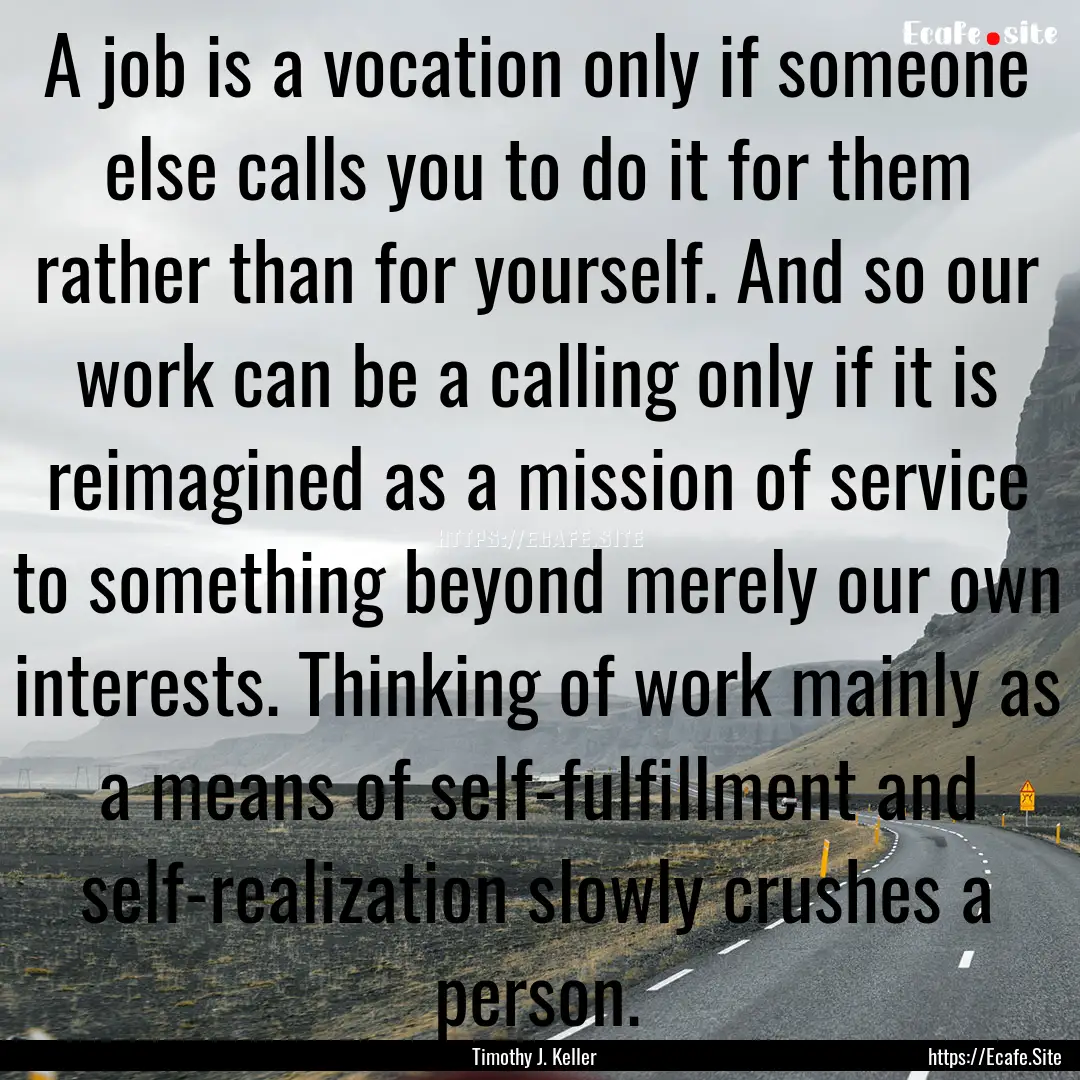 A job is a vocation only if someone else.... : Quote by Timothy J. Keller