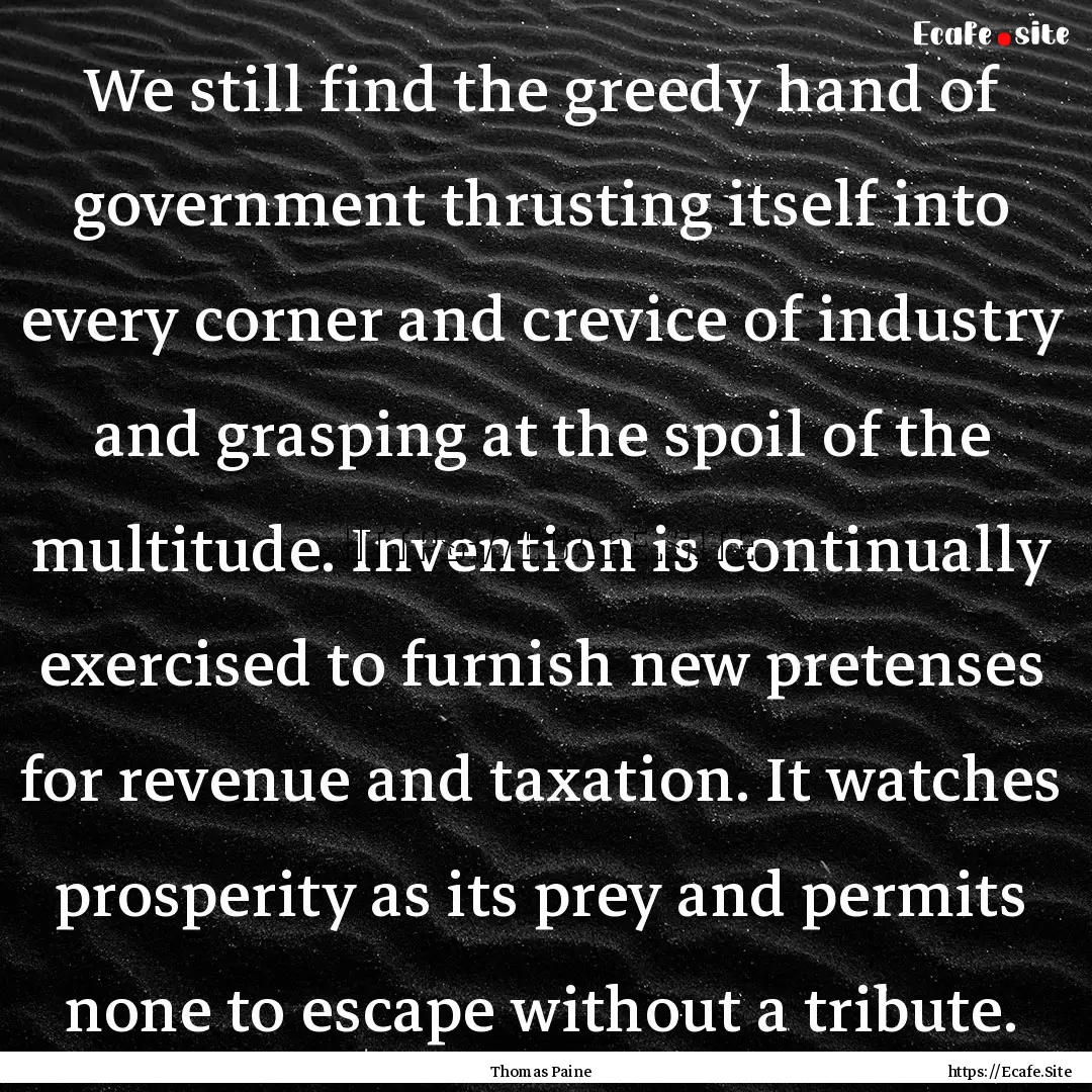 We still find the greedy hand of government.... : Quote by Thomas Paine