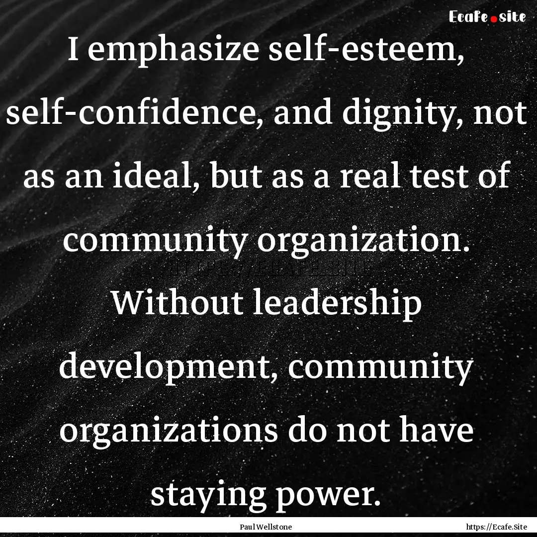 I emphasize self-esteem, self-confidence,.... : Quote by Paul Wellstone