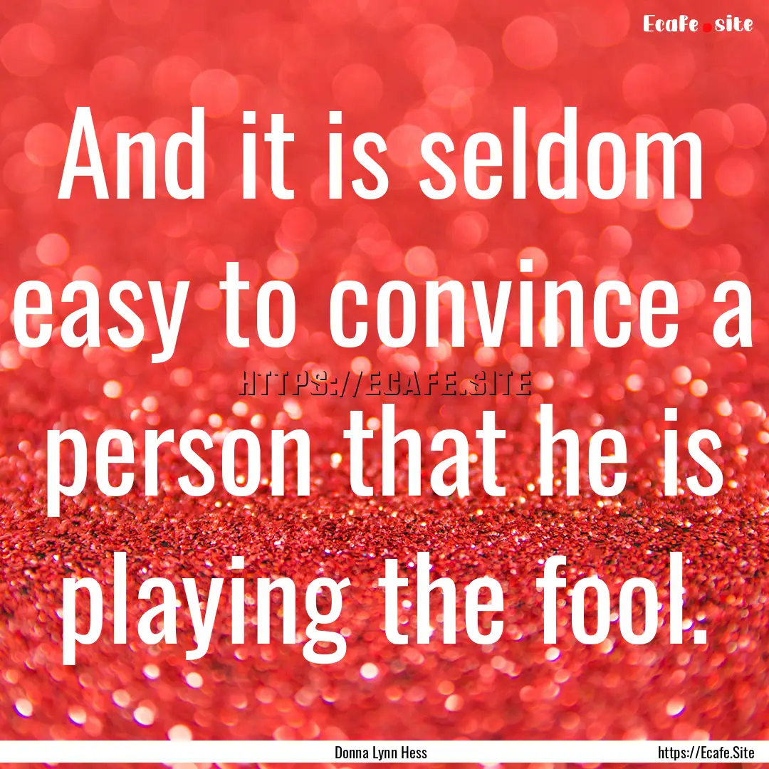 And it is seldom easy to convince a person.... : Quote by Donna Lynn Hess