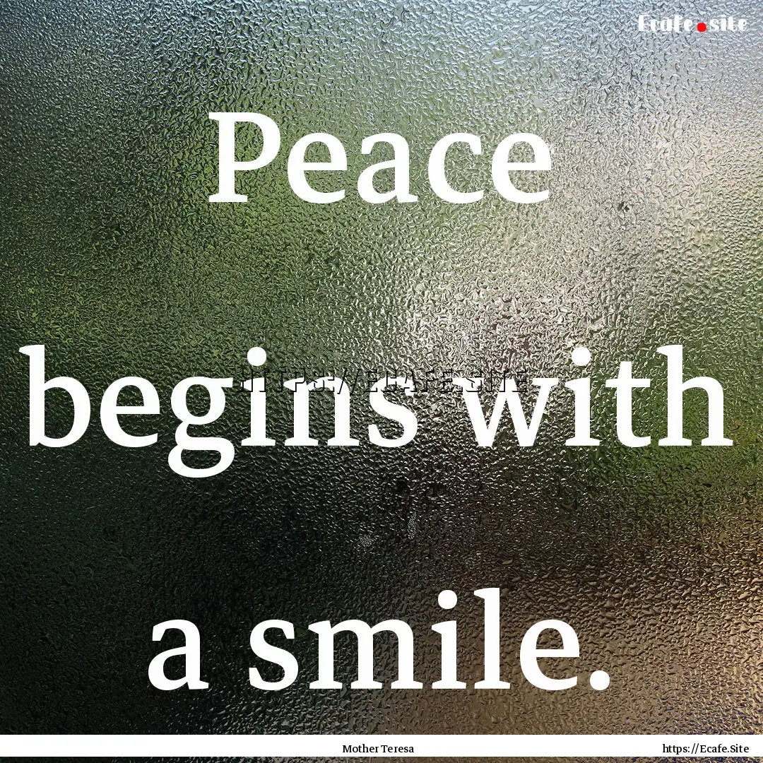 Peace begins with a smile. : Quote by Mother Teresa