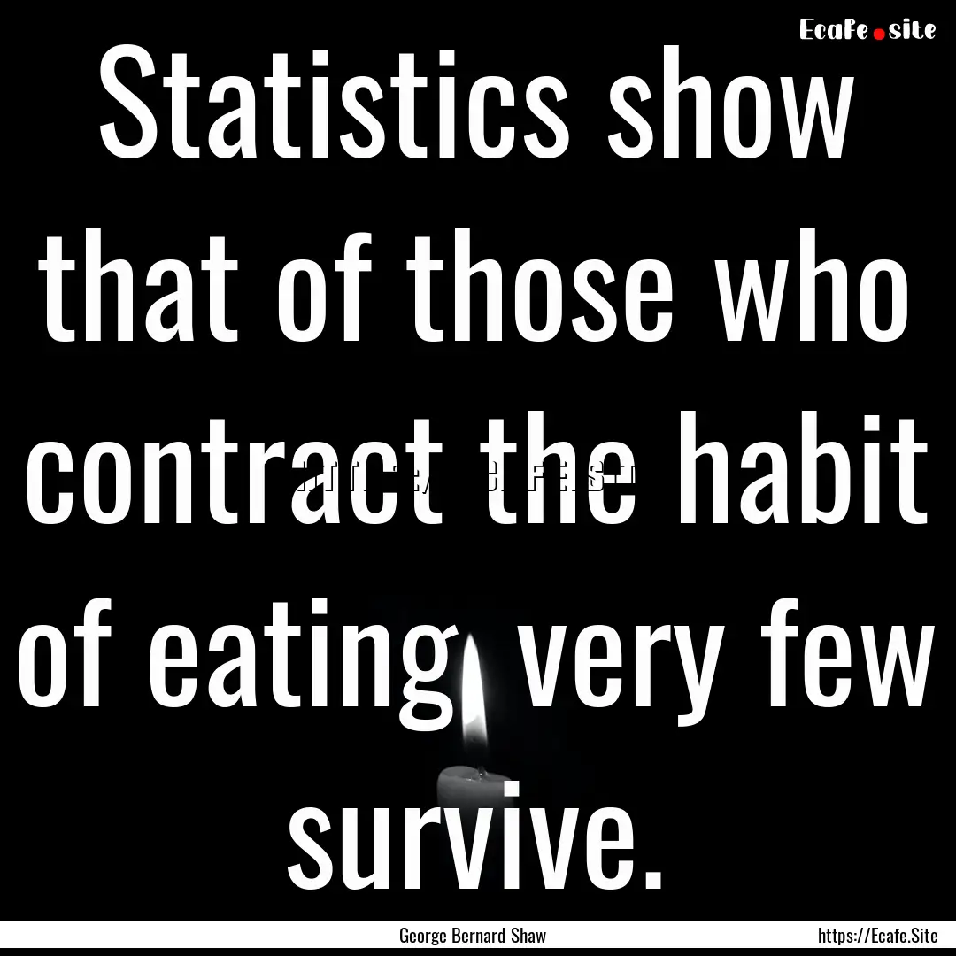 Statistics show that of those who contract.... : Quote by George Bernard Shaw