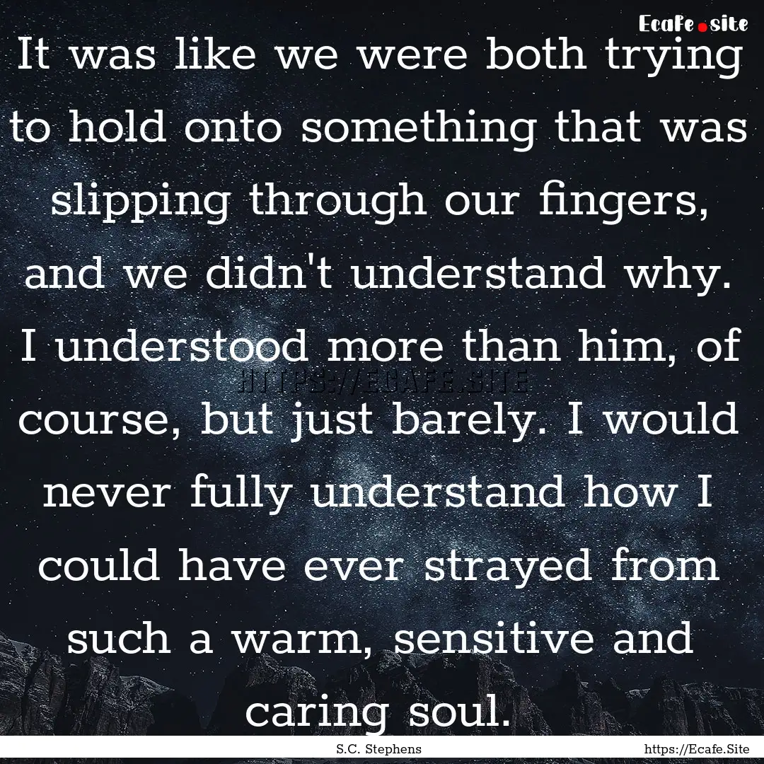 It was like we were both trying to hold onto.... : Quote by S.C. Stephens