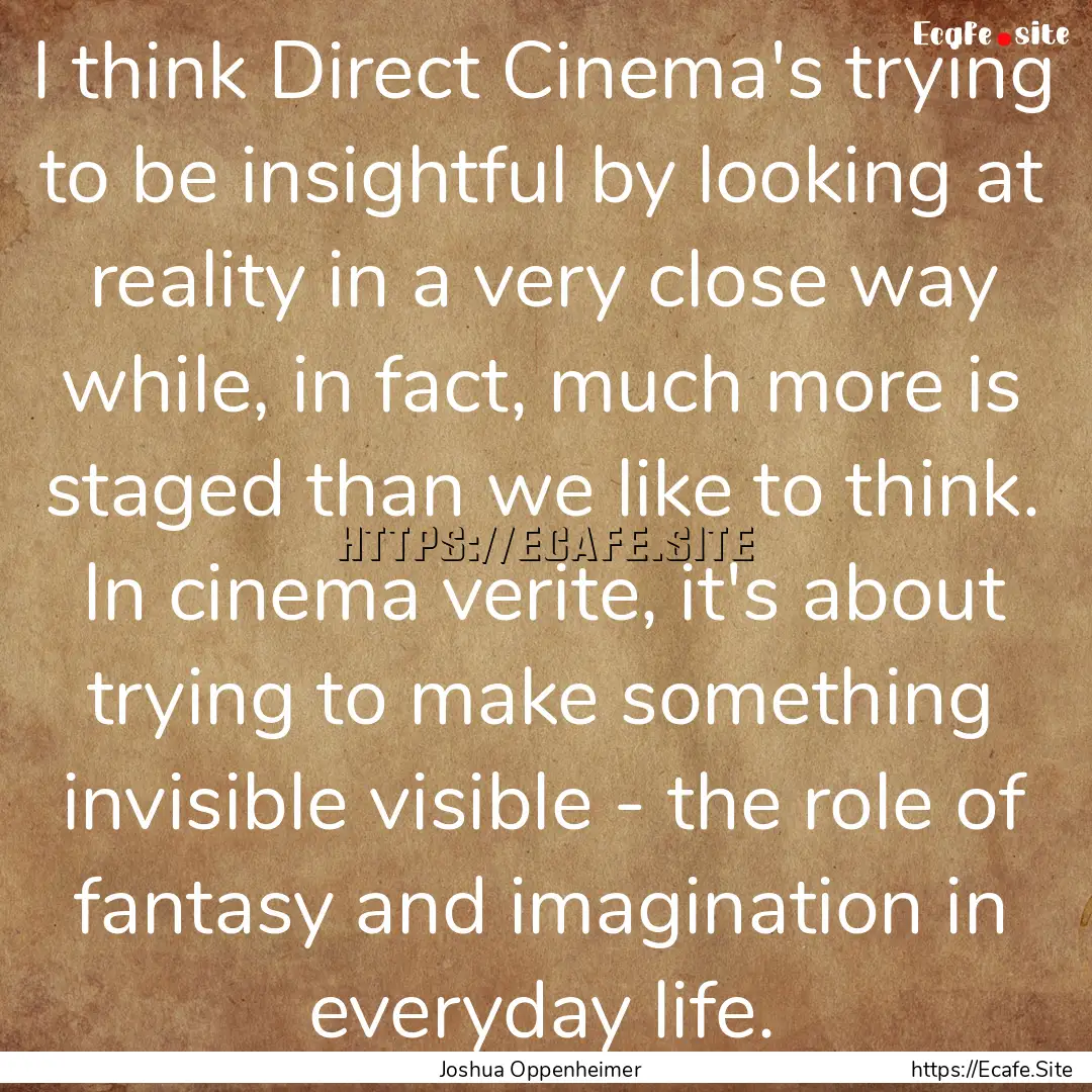 I think Direct Cinema's trying to be insightful.... : Quote by Joshua Oppenheimer