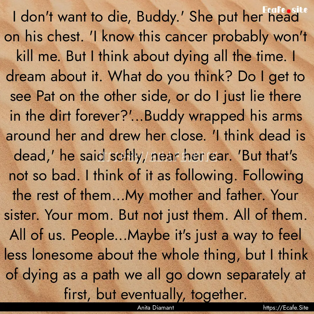 I don't want to die, Buddy.' She put her.... : Quote by Anita Diamant