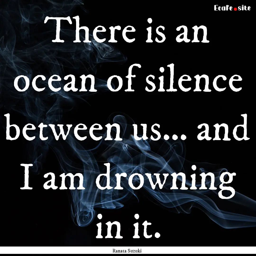 There is an ocean of silence between us….... : Quote by Ranata Suzuki