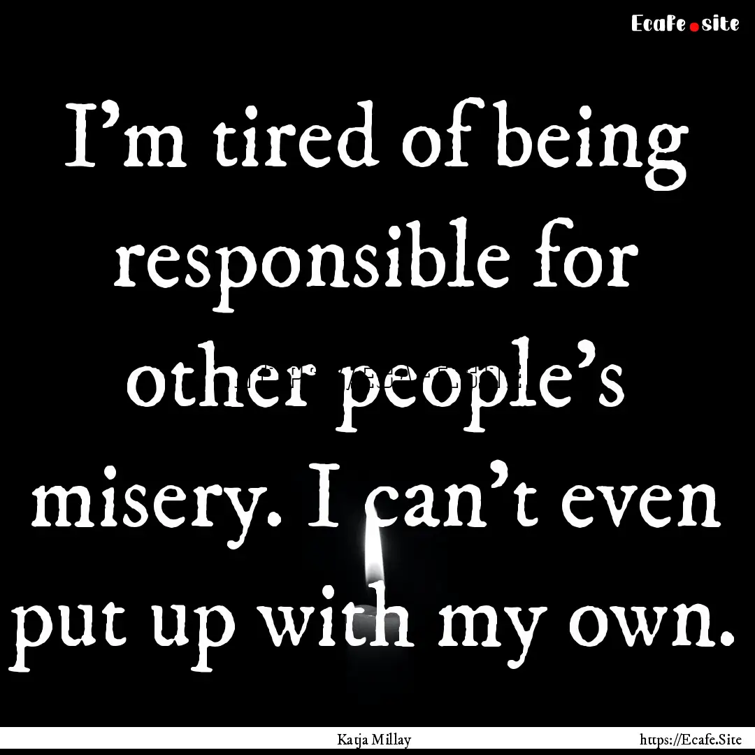 I'm tired of being responsible for other.... : Quote by Katja Millay