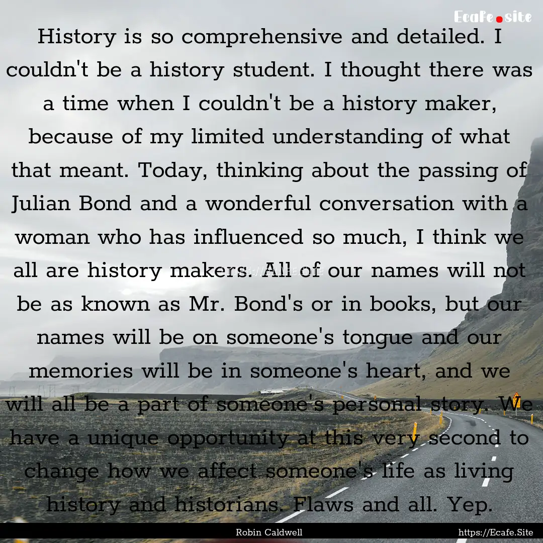 History is so comprehensive and detailed..... : Quote by Robin Caldwell