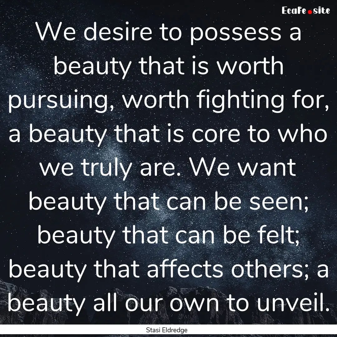 We desire to possess a beauty that is worth.... : Quote by Stasi Eldredge