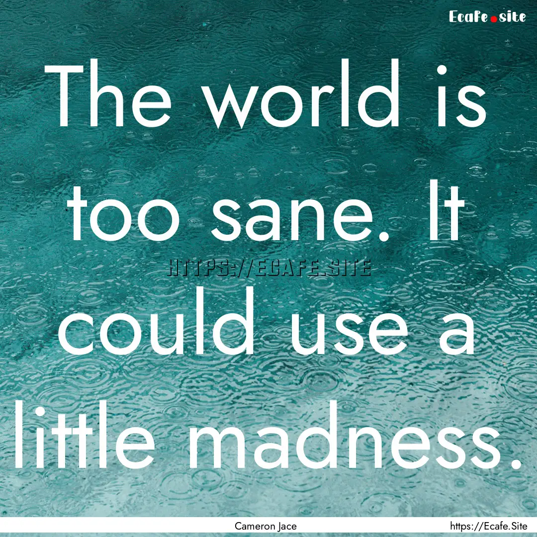 The world is too sane. It could use a little.... : Quote by Cameron Jace