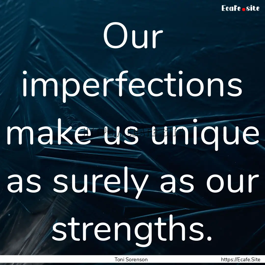 Our imperfections make us unique as surely.... : Quote by Toni Sorenson