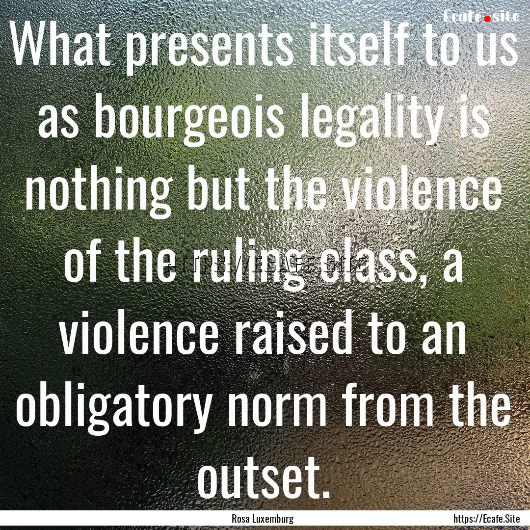 What presents itself to us as bourgeois legality.... : Quote by Rosa Luxemburg