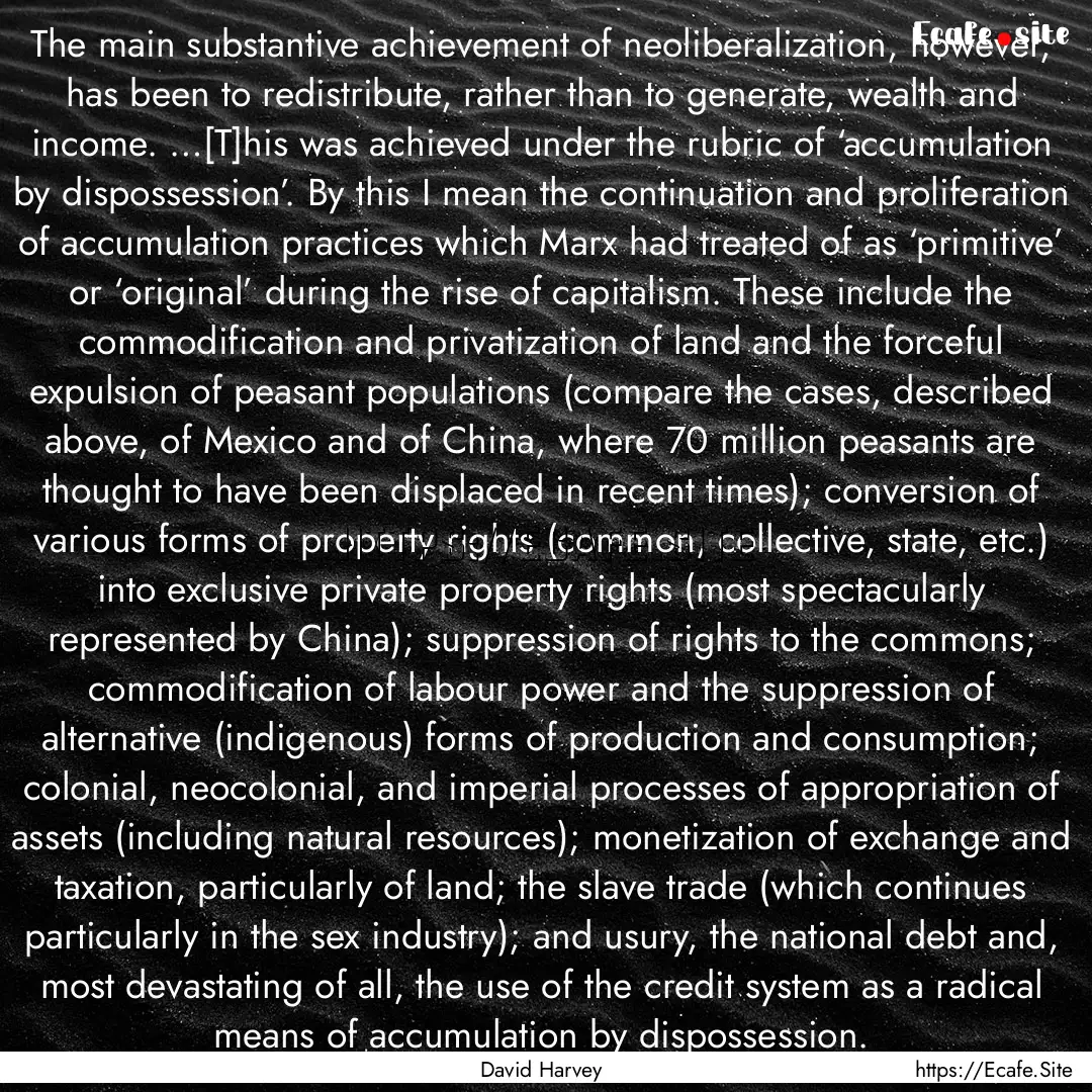 The main substantive achievement of neoliberalization,.... : Quote by David Harvey