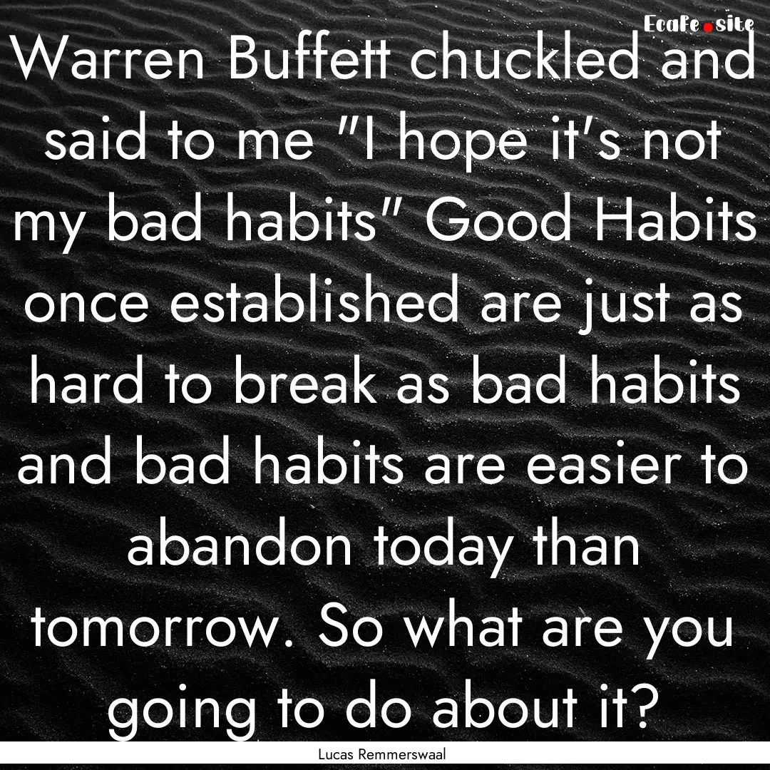 Warren Buffett chuckled and said to me 