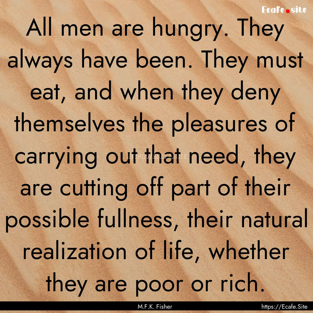 All men are hungry. They always have been..... : Quote by M.F.K. Fisher