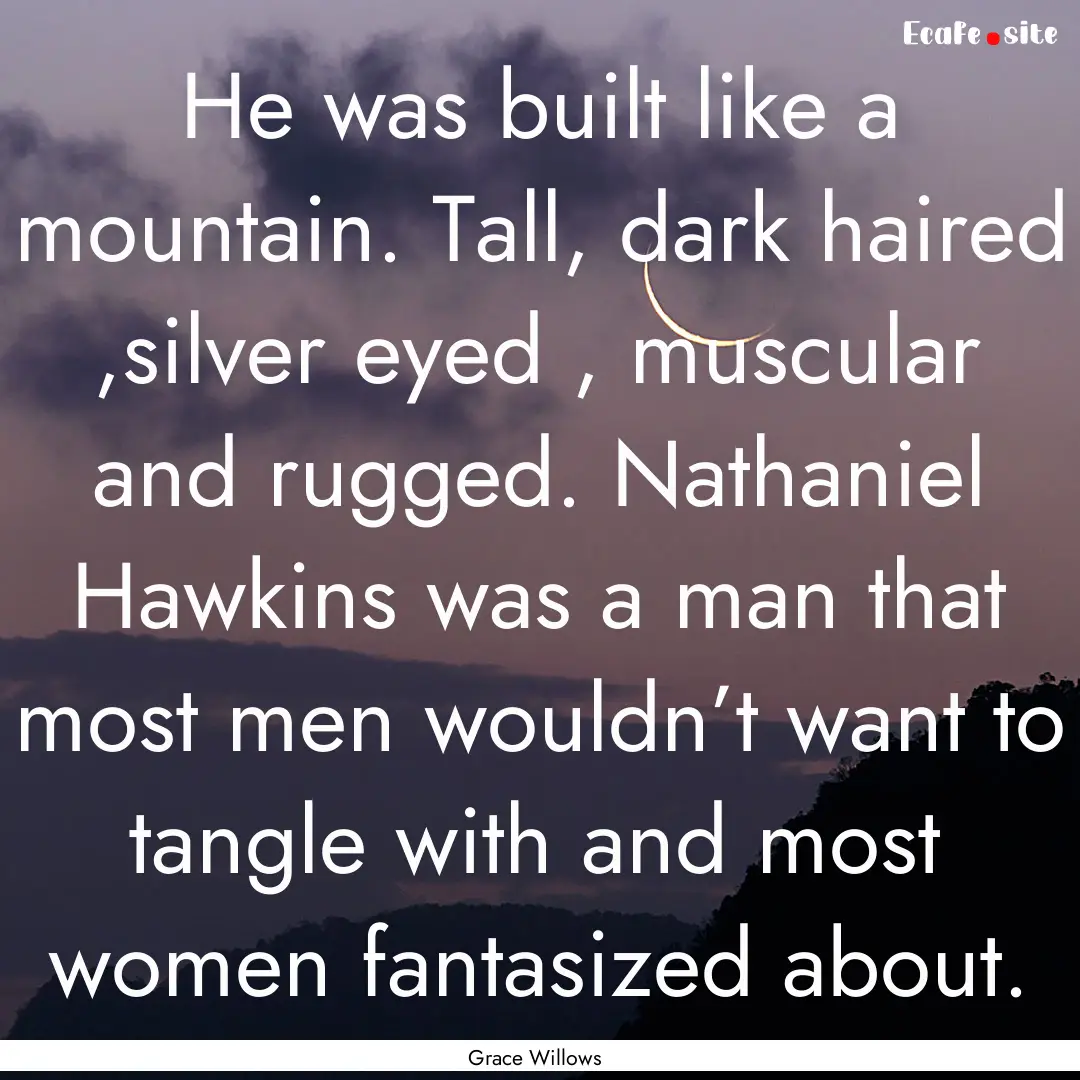 He was built like a mountain. Tall, dark.... : Quote by Grace Willows