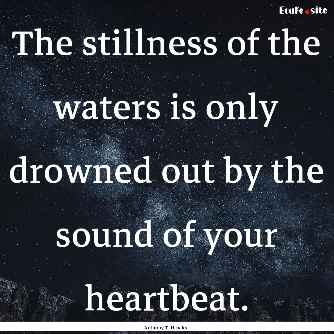 The stillness of the waters is only drowned.... : Quote by Anthony T. Hincks