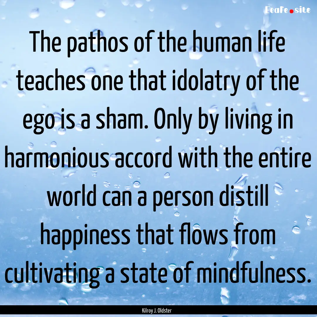 The pathos of the human life teaches one.... : Quote by Kilroy J. Oldster