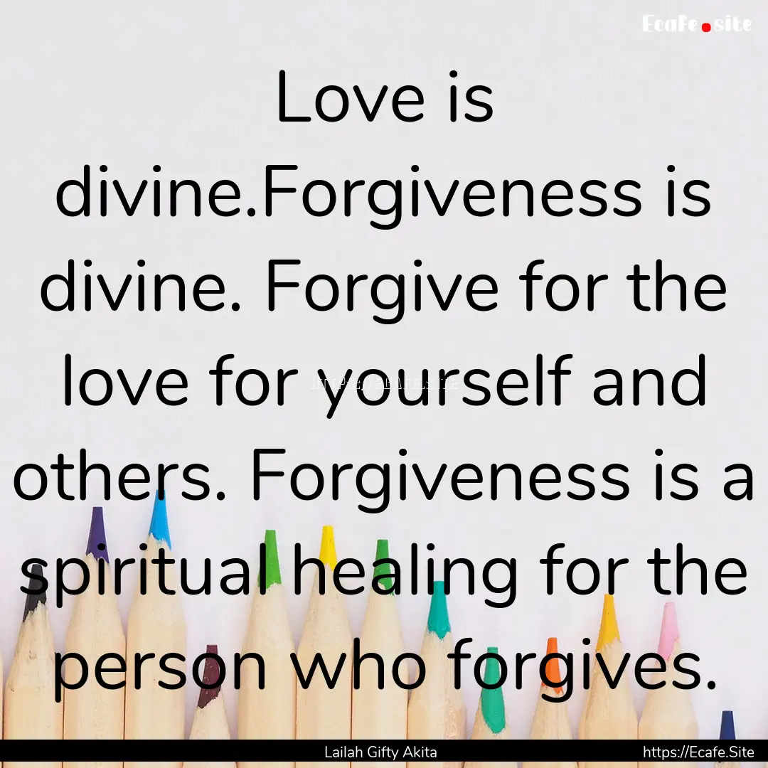 Love is divine.Forgiveness is divine. Forgive.... : Quote by Lailah Gifty Akita