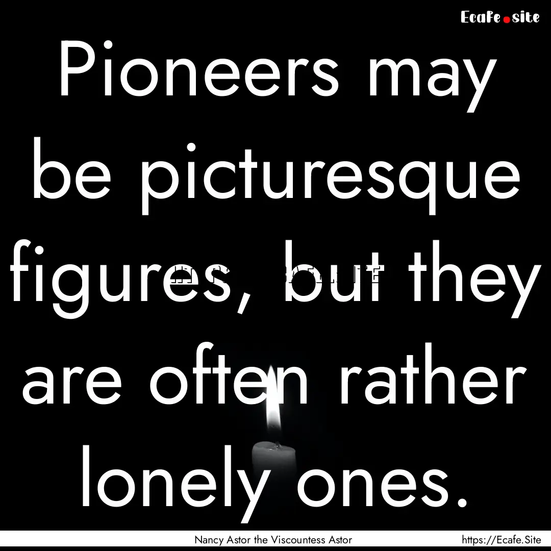 Pioneers may be picturesque figures, but.... : Quote by Nancy Astor the Viscountess Astor