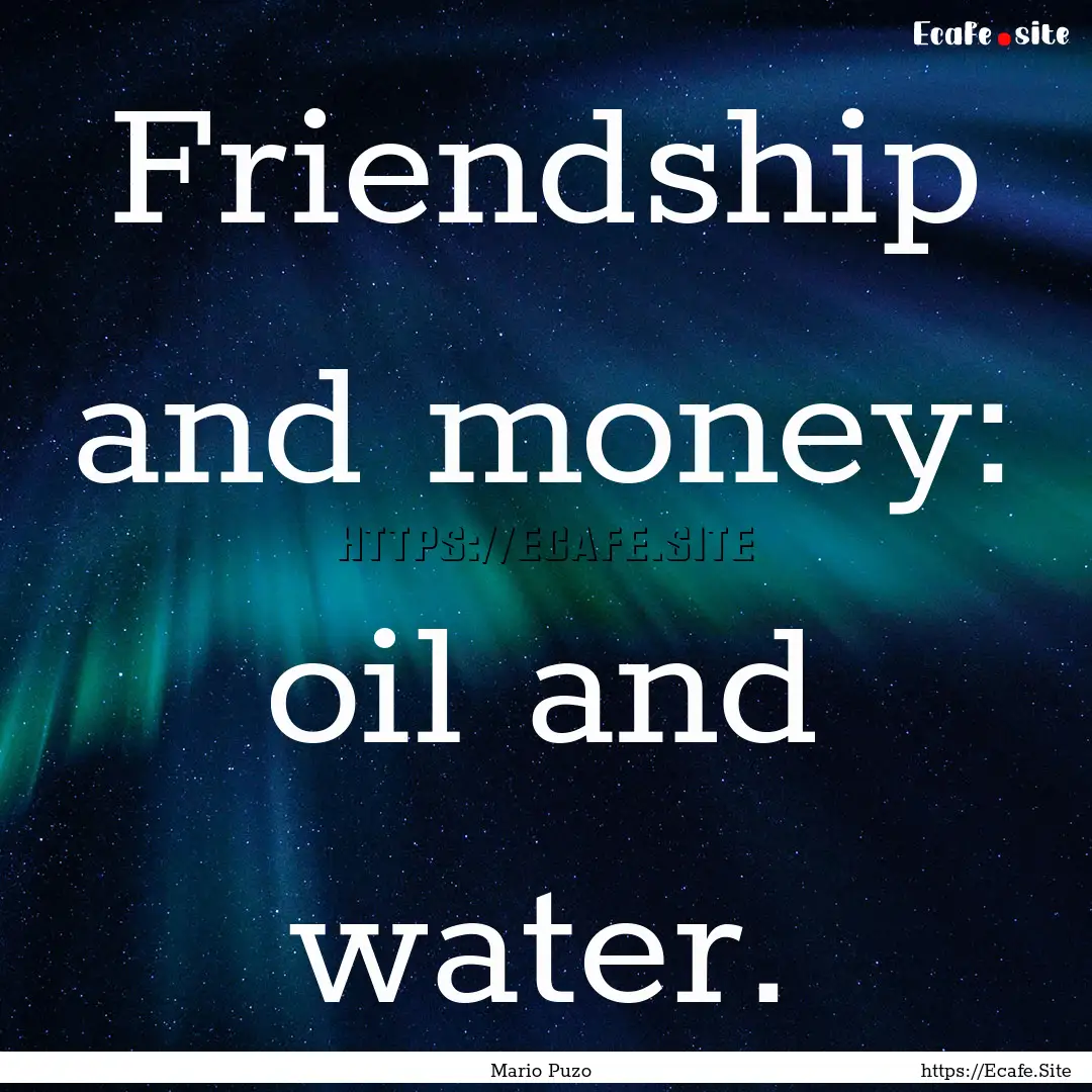 Friendship and money: oil and water. : Quote by Mario Puzo