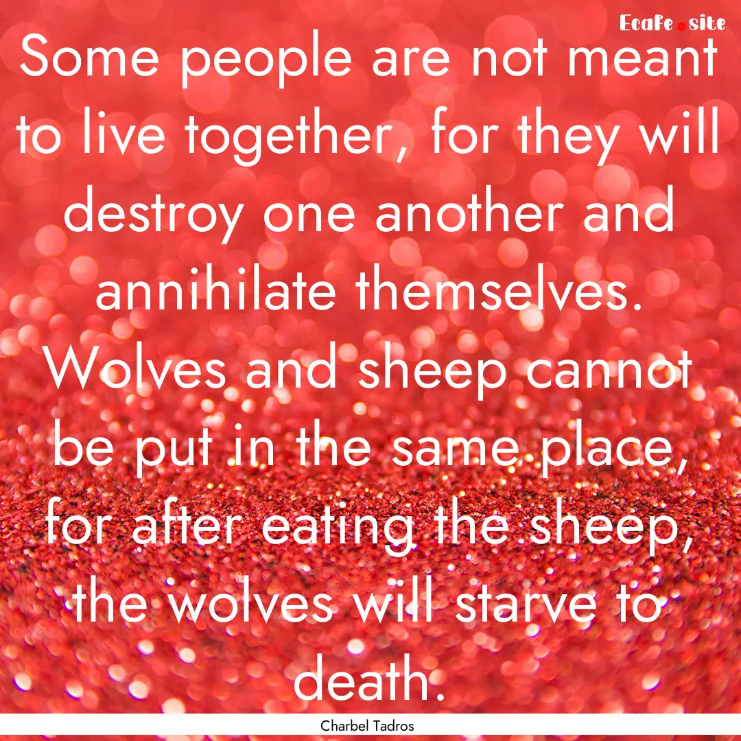 Some people are not meant to live together,.... : Quote by Charbel Tadros