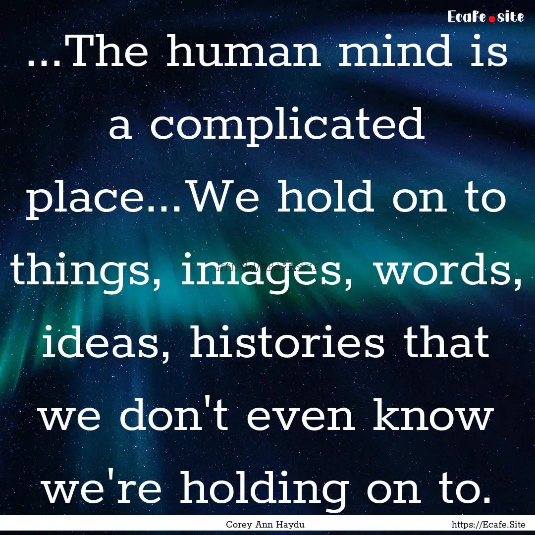 ...The human mind is a complicated place...We.... : Quote by Corey Ann Haydu