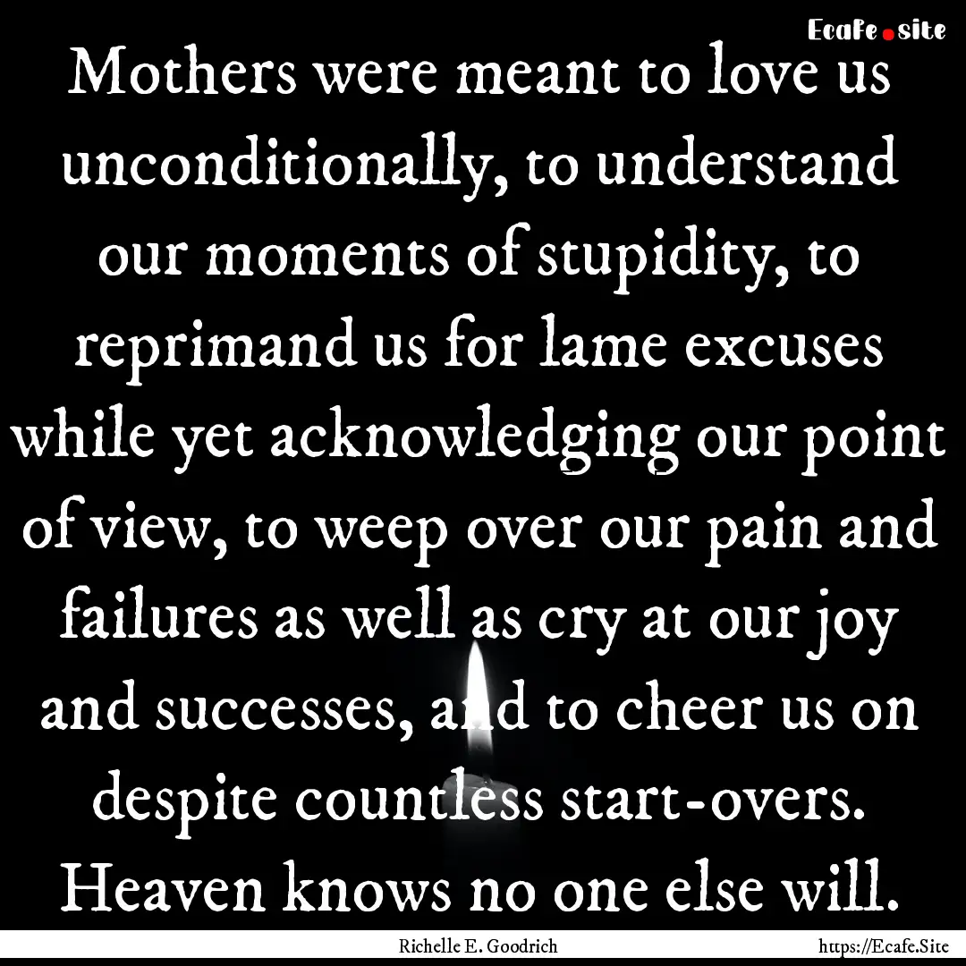 Mothers were meant to love us unconditionally,.... : Quote by Richelle E. Goodrich