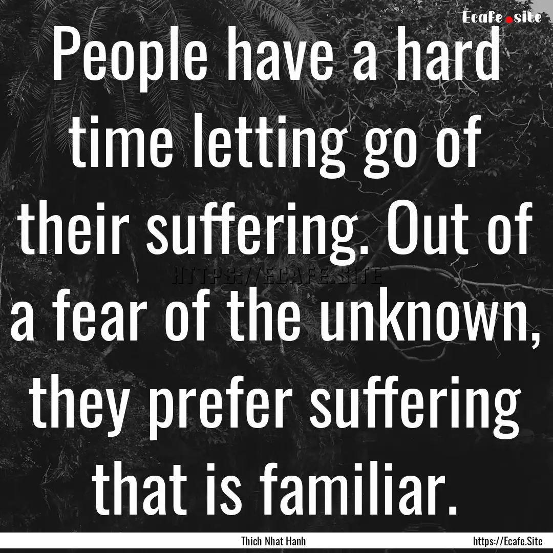 People have a hard time letting go of their.... : Quote by Thich Nhat Hanh