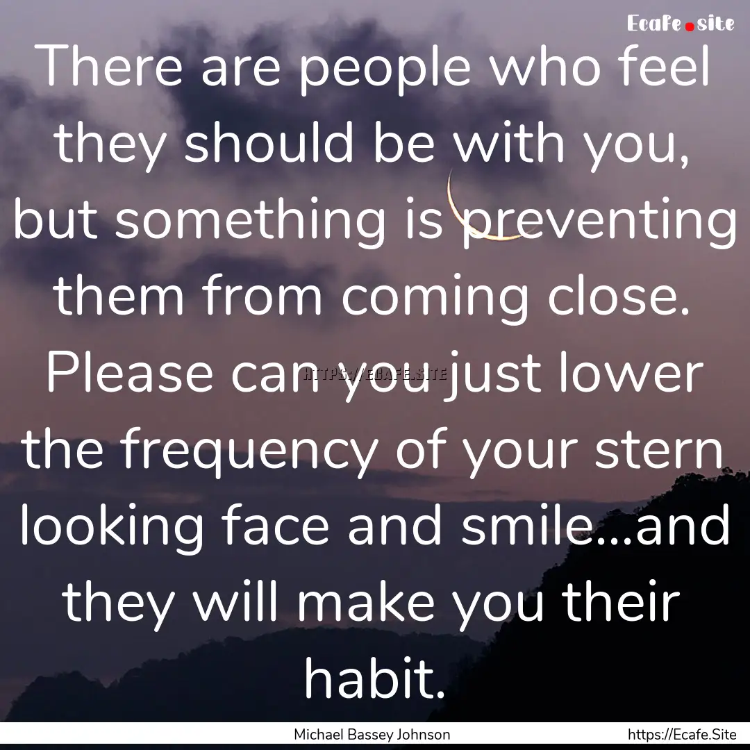 There are people who feel they should be.... : Quote by Michael Bassey Johnson