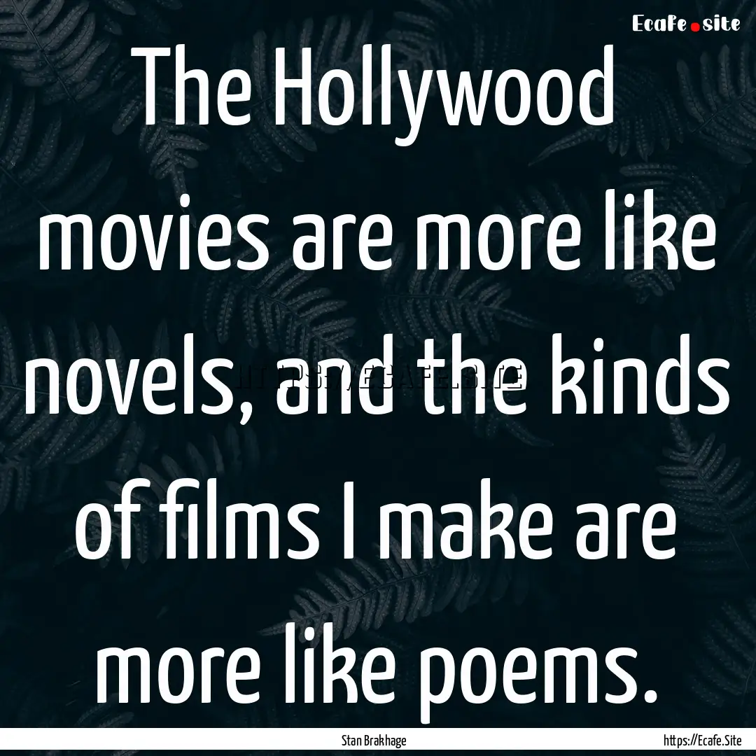 The Hollywood movies are more like novels,.... : Quote by Stan Brakhage