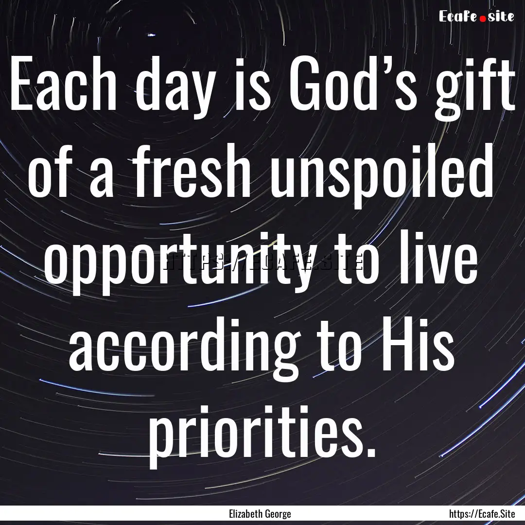 Each day is God’s gift of a fresh unspoiled.... : Quote by Elizabeth George