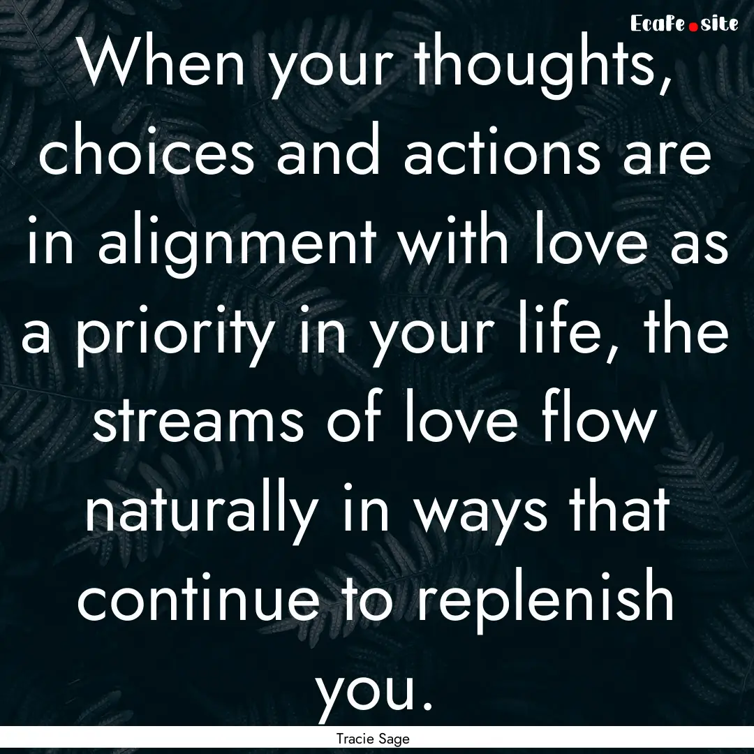 When your thoughts, choices and actions are.... : Quote by Tracie Sage