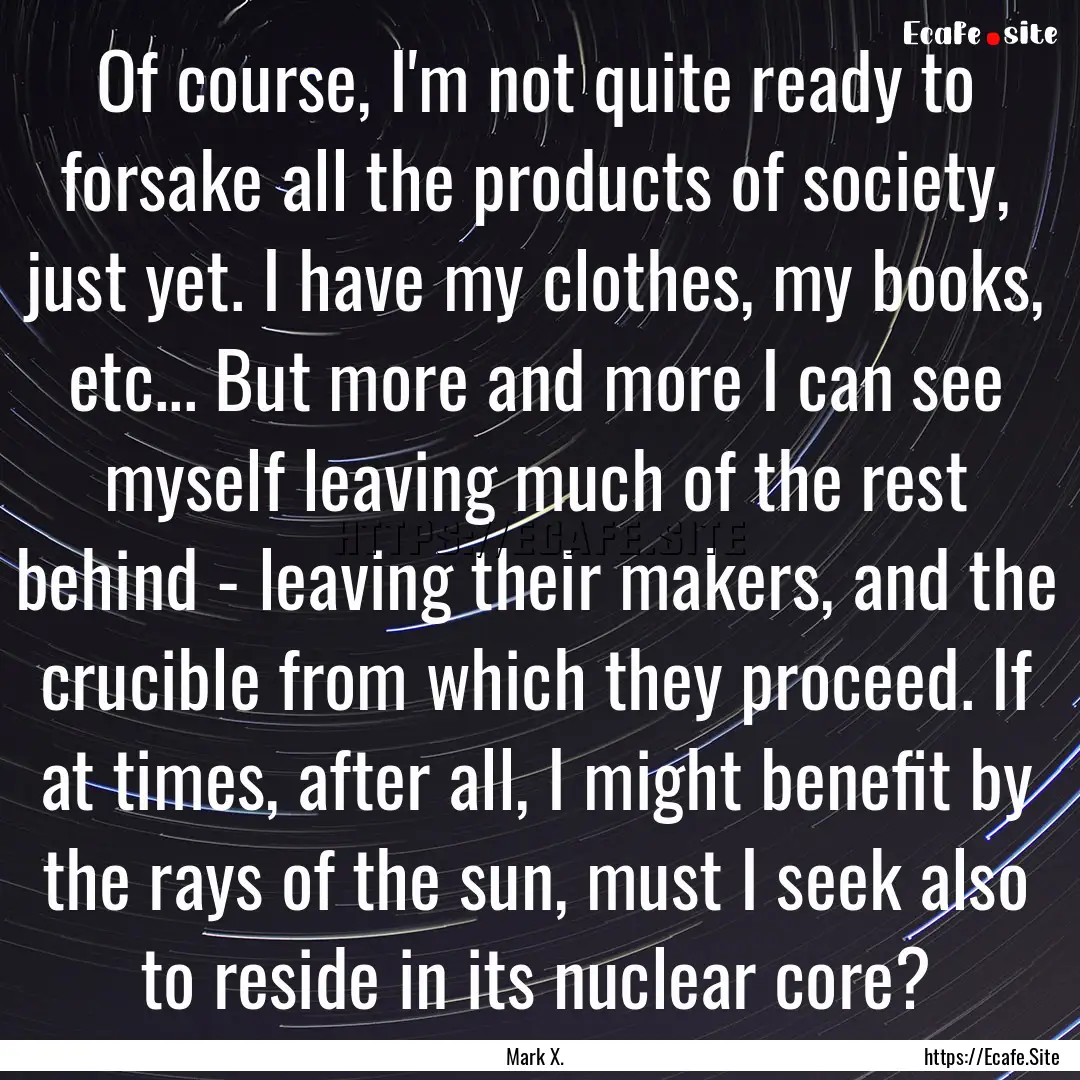 Of course, I'm not quite ready to forsake.... : Quote by Mark X.