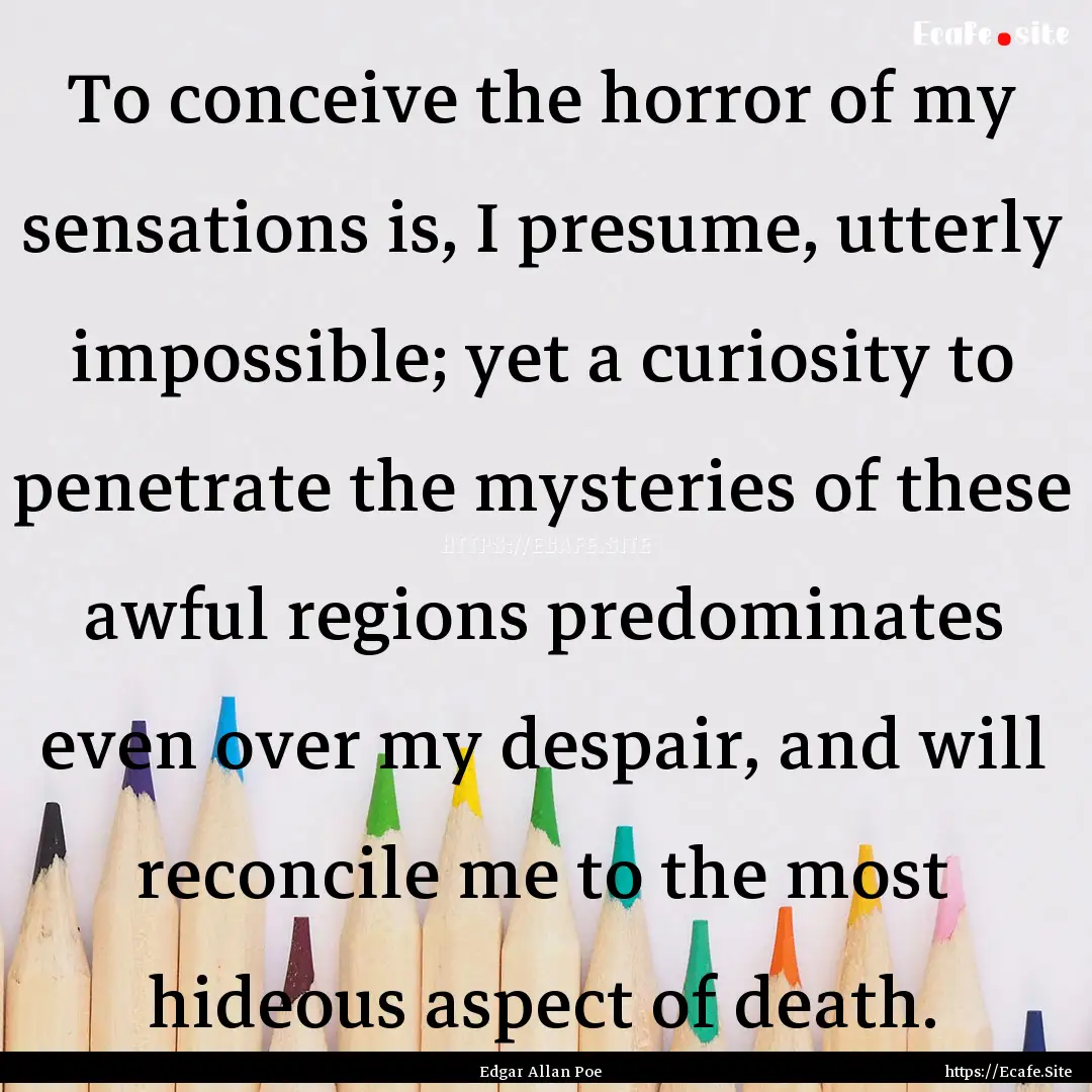 To conceive the horror of my sensations is,.... : Quote by Edgar Allan Poe