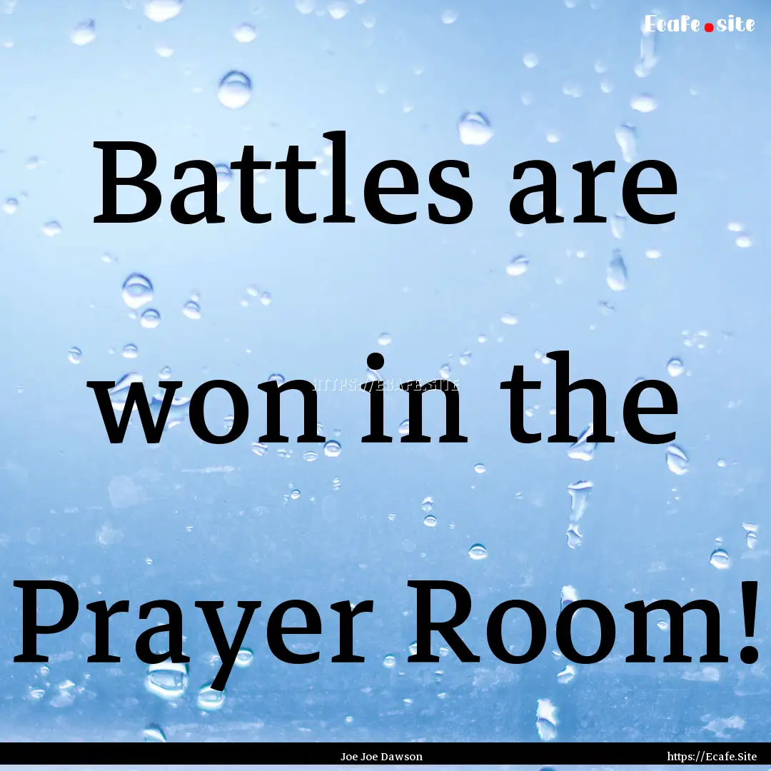 Battles are won in the Prayer Room! : Quote by Joe Joe Dawson