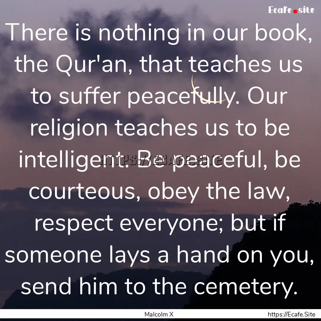 There is nothing in our book, the Qur'an,.... : Quote by Malcolm X