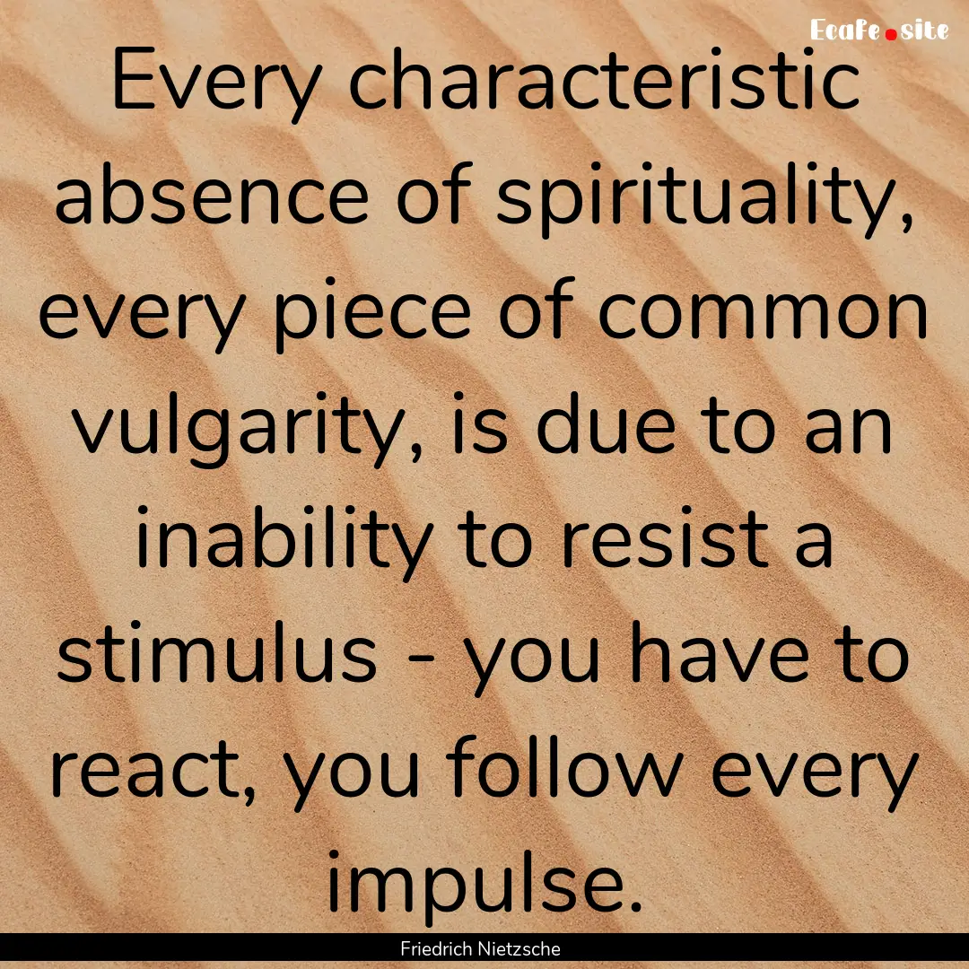 Every characteristic absence of spirituality,.... : Quote by Friedrich Nietzsche