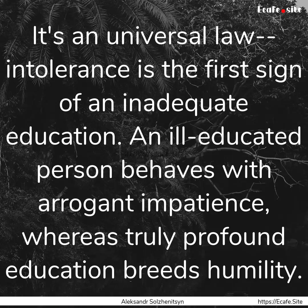 It's an universal law-- intolerance is the.... : Quote by Aleksandr Solzhenitsyn