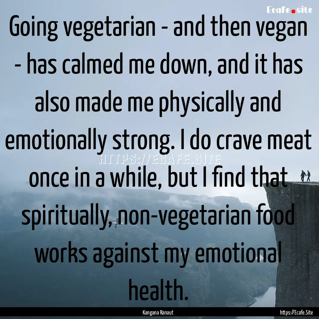 Going vegetarian - and then vegan - has calmed.... : Quote by Kangana Ranaut