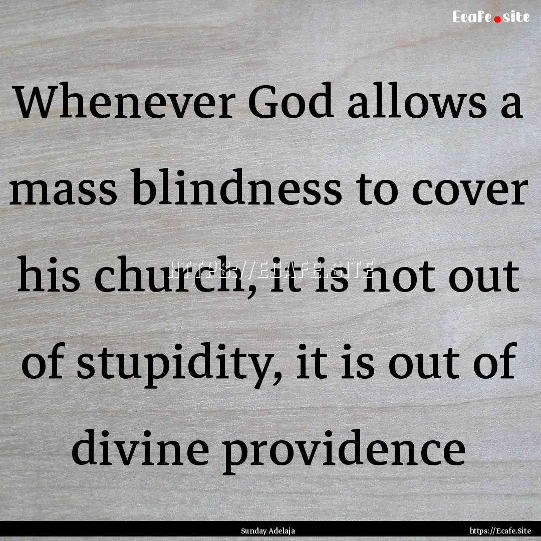 Whenever God allows a mass blindness to cover.... : Quote by Sunday Adelaja