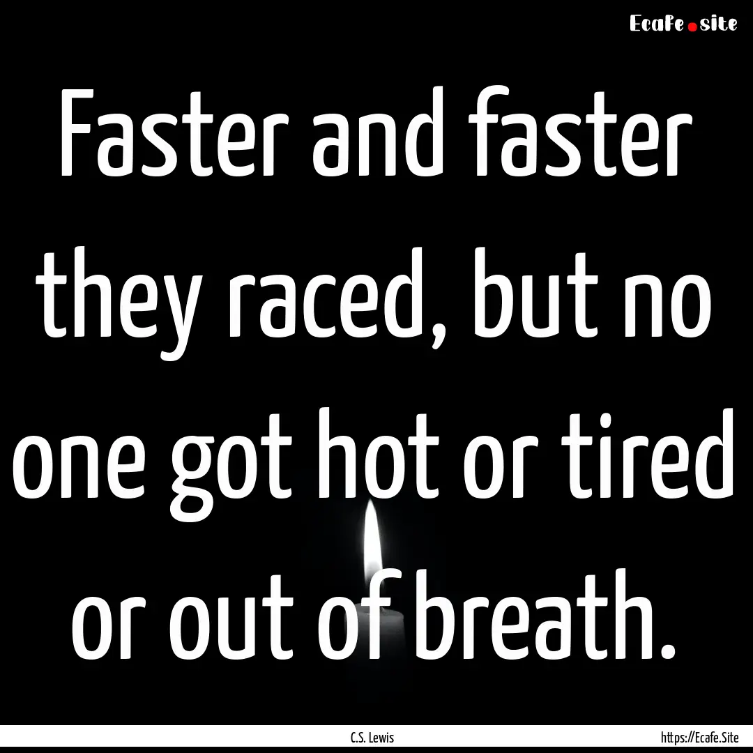 Faster and faster they raced, but no one.... : Quote by C.S. Lewis