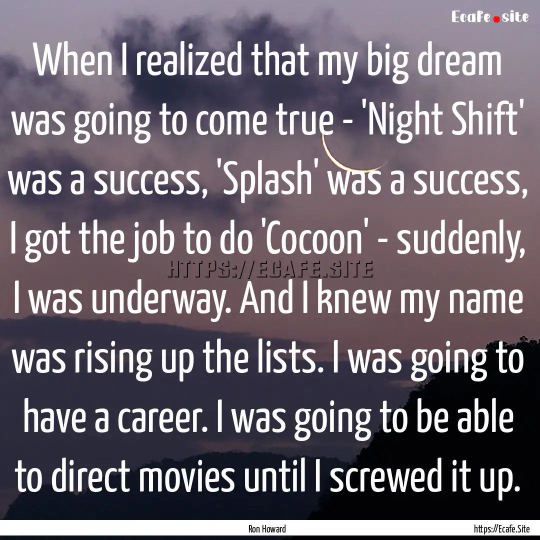 When I realized that my big dream was going.... : Quote by Ron Howard