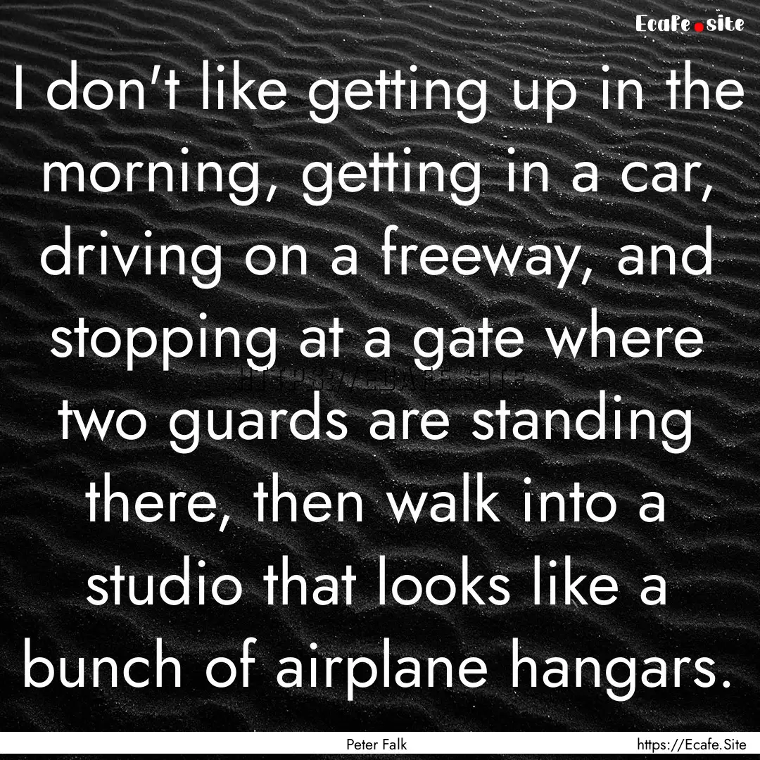 I don't like getting up in the morning, getting.... : Quote by Peter Falk