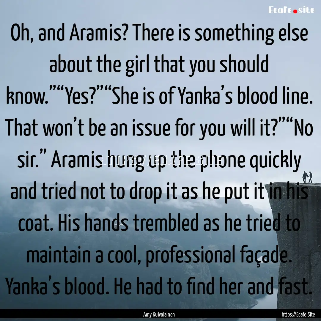 Oh, and Aramis? There is something else about.... : Quote by Amy Kuivalainen