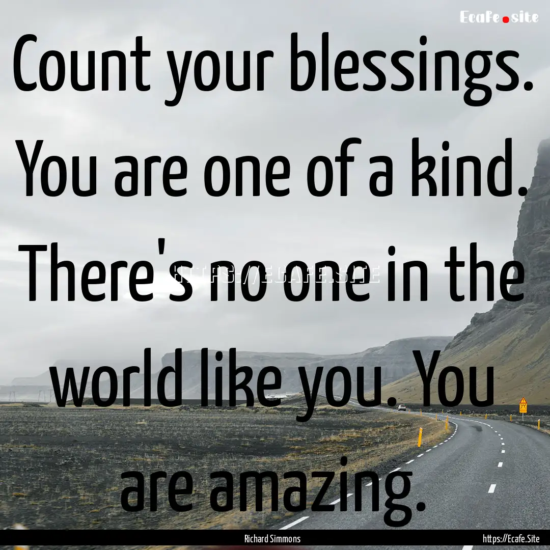 Count your blessings. You are one of a kind..... : Quote by Richard Simmons