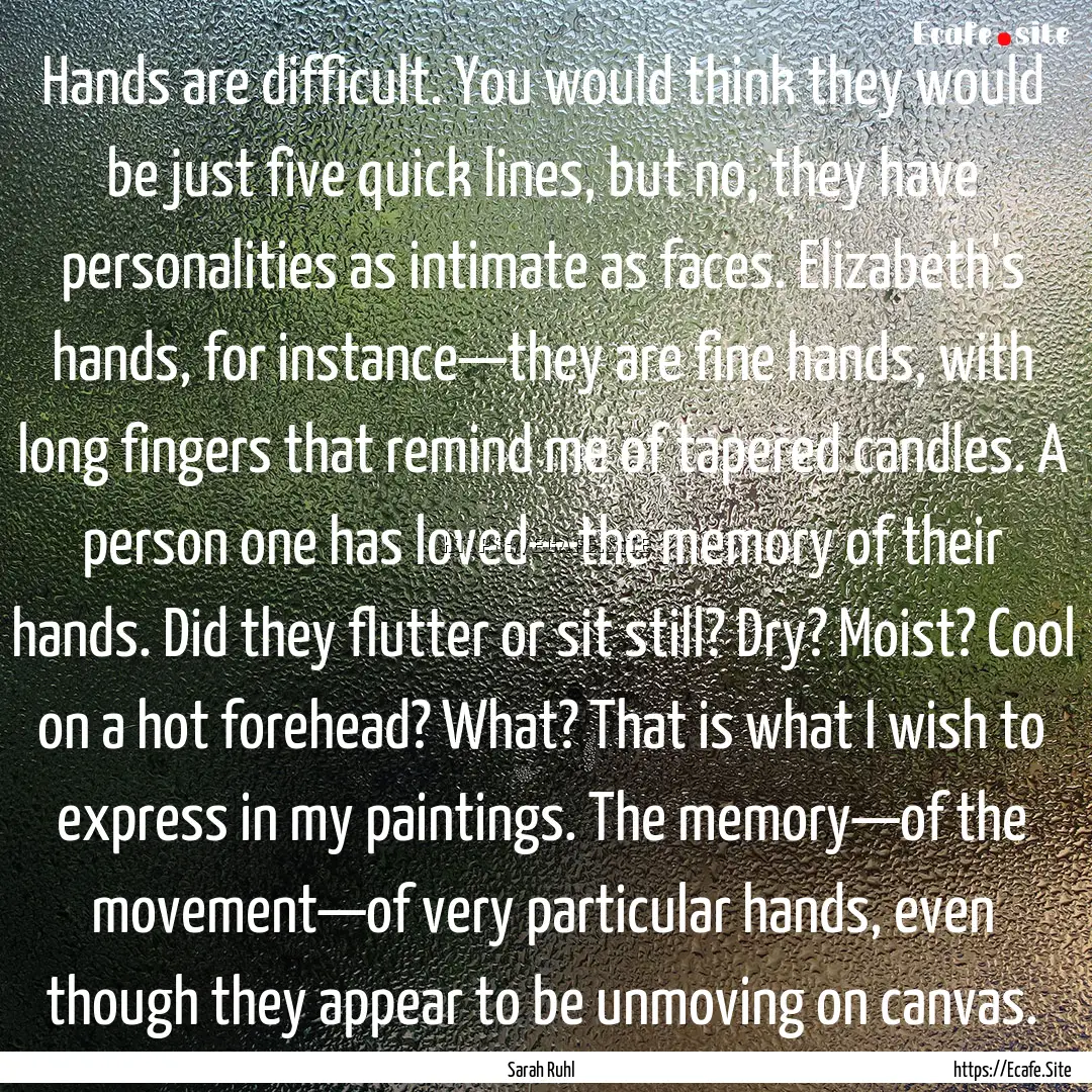 Hands are difficult. You would think they.... : Quote by Sarah Ruhl