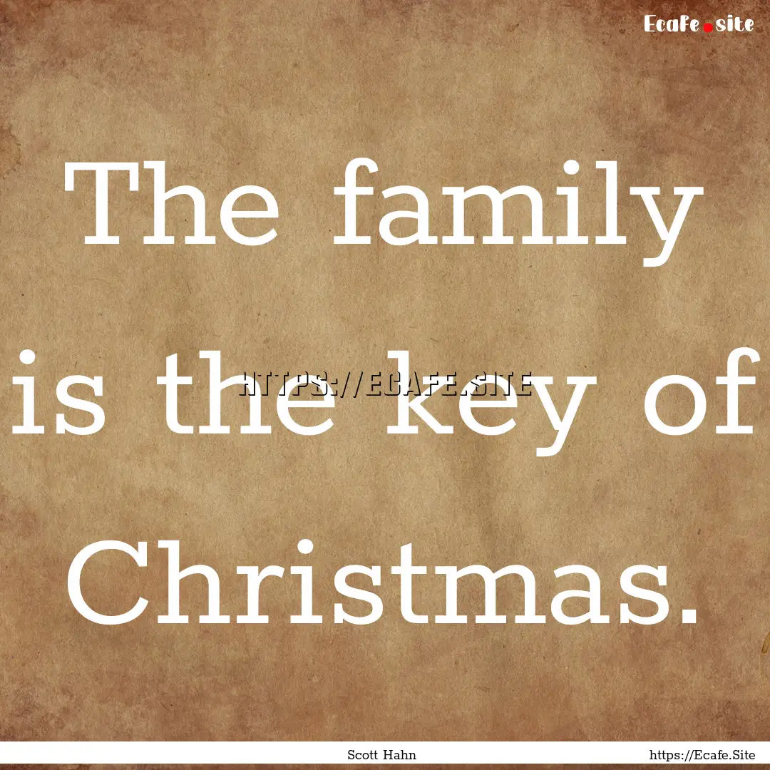 The family is the key of Christmas. : Quote by Scott Hahn