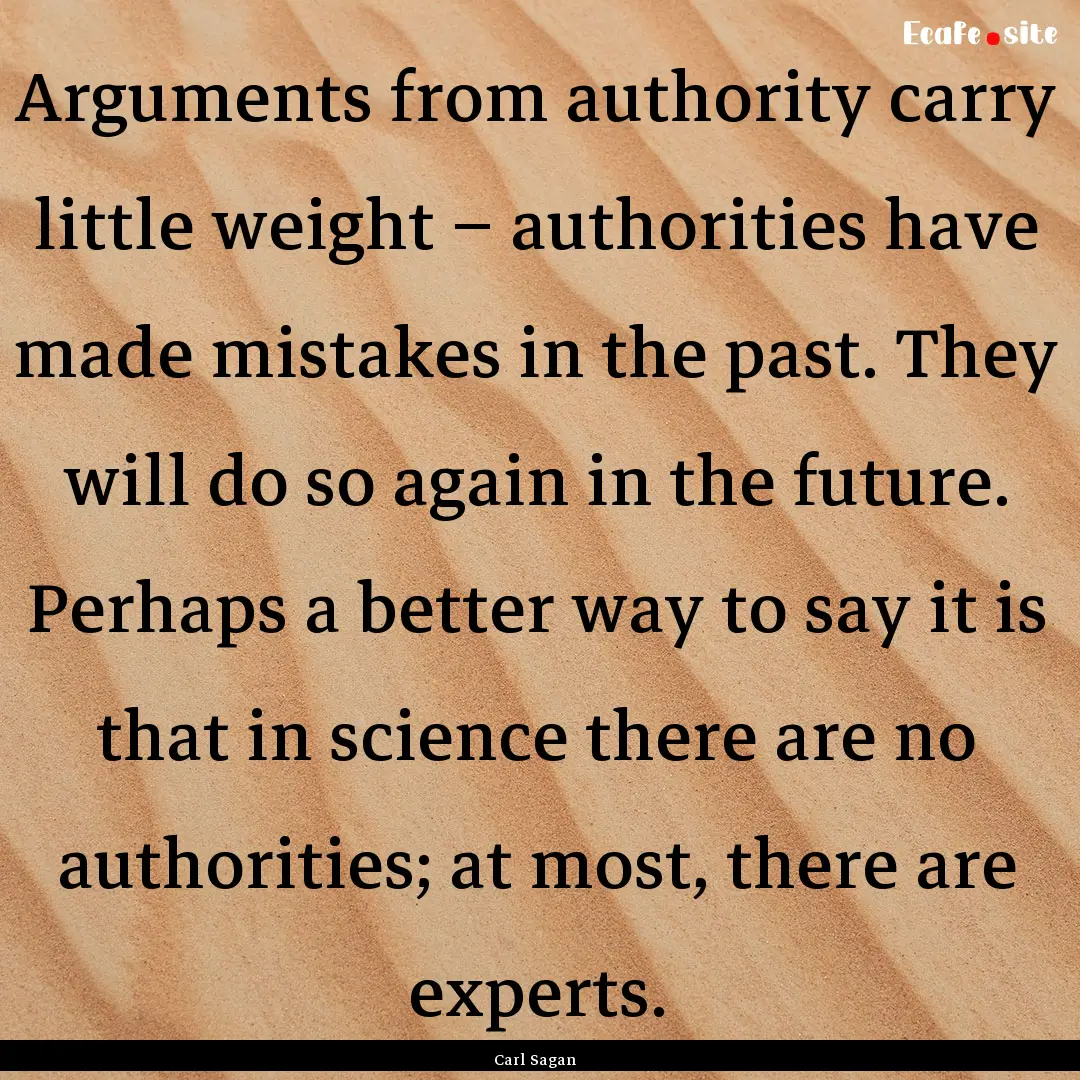 Arguments from authority carry little weight.... : Quote by Carl Sagan