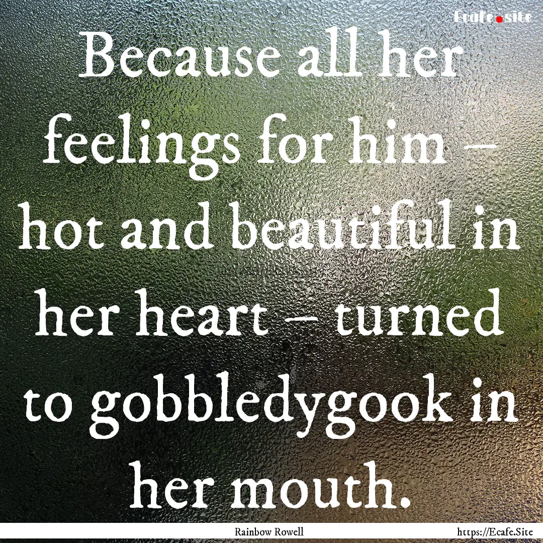 Because all her feelings for him – hot.... : Quote by Rainbow Rowell